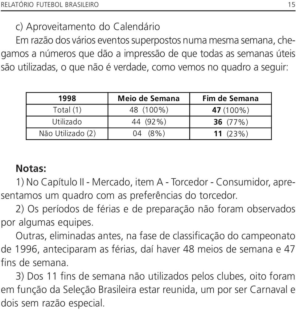 Notas: 1) No Capítulo II - Mercado, item A - Torcedor - Consumidor, apresentamos um quadro com as preferências do torcedor.