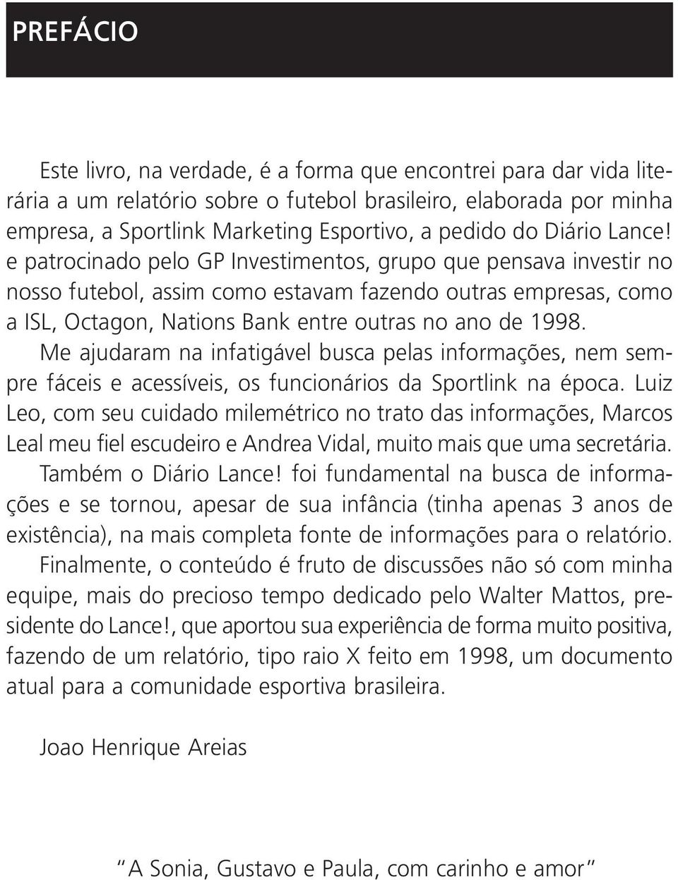 e patrocinado pelo GP Investimentos, grupo que pensava investir no nosso futebol, assim como estavam fazendo outras empresas, como a ISL, Octagon, Nations Bank entre outras no ano de 1998.