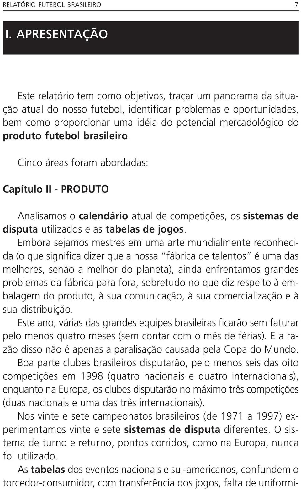 mercadológico do produto futebol brasileiro. Cinco áreas foram abordadas: Capítulo II - PRODUTO Analisamos o calendário atual de competições, os sistemas de disputa utilizados e as tabelas de jogos.