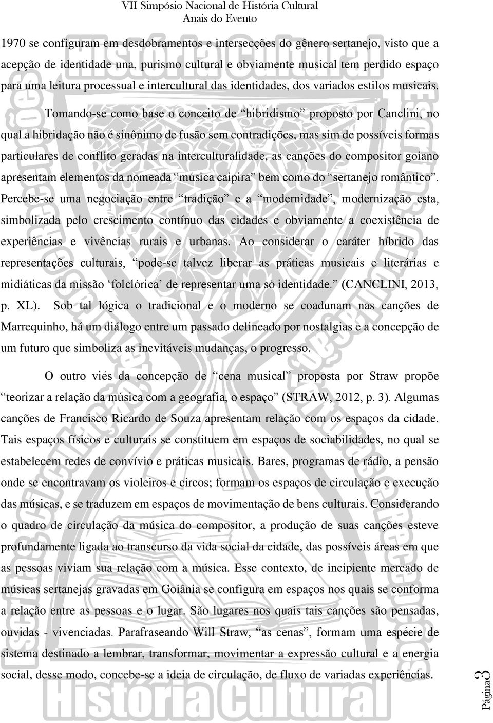 Tomando-se como base o conceito de hibridismo proposto por Canclini, no qual a hibridação não é sinônimo de fusão sem contradições, mas sim de possíveis formas particulares de conflito geradas na