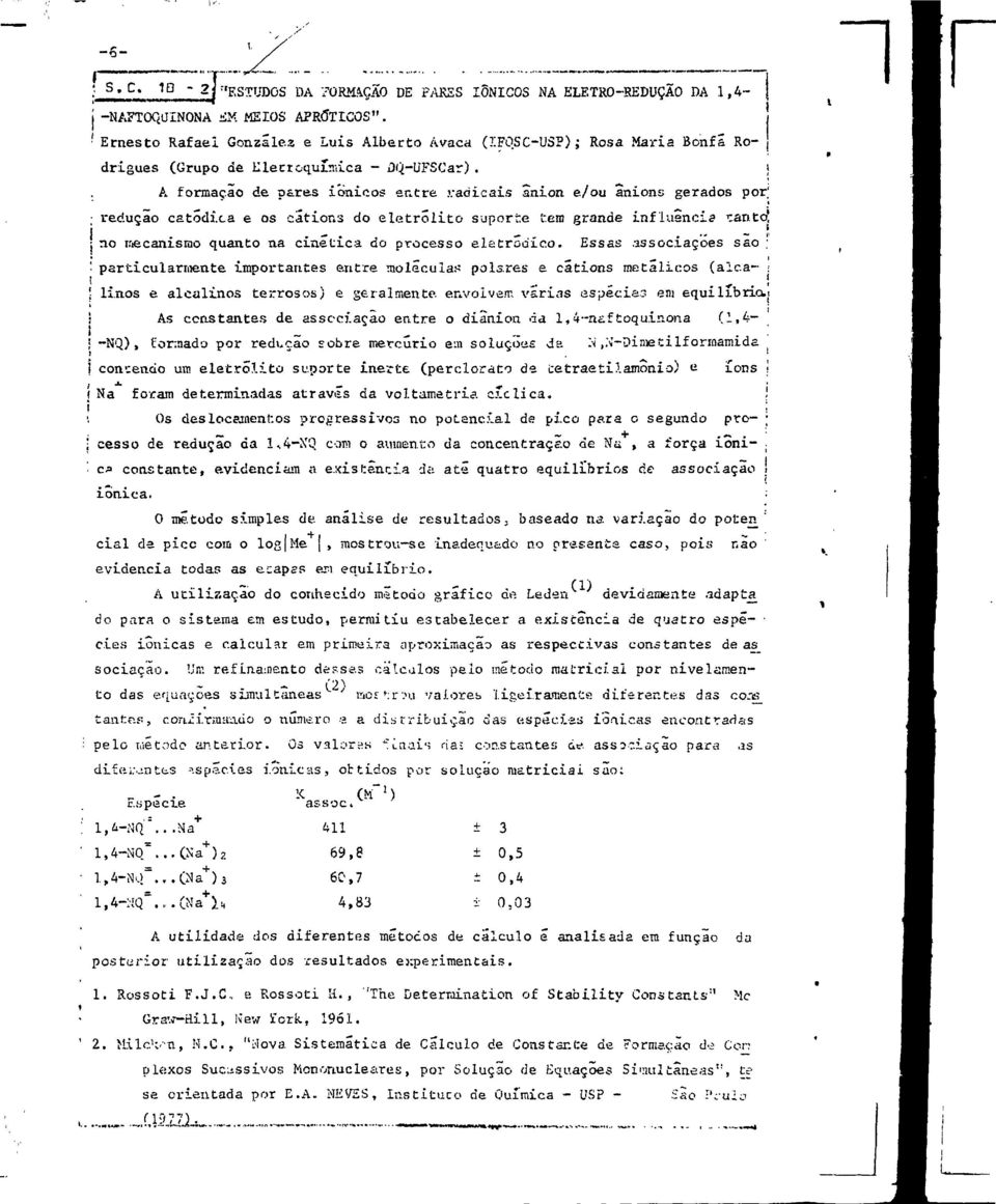 A formação de pares ionicos entre radicais anion e/ou Snions gerados por' redução catódi.ca e os cations do eletrõlito suporte tem grande influencia canto!