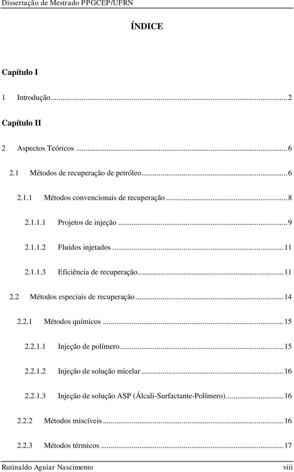 .. 14 2.2.1 Métodos químicos... 15 2.2.1.1 Injeção de polímero... 15 2.2.1.2 Injeção de solução micelar... 16 2.2.1.3 Injeção de solução ASP (Álcali-Surfactante-Polímero).