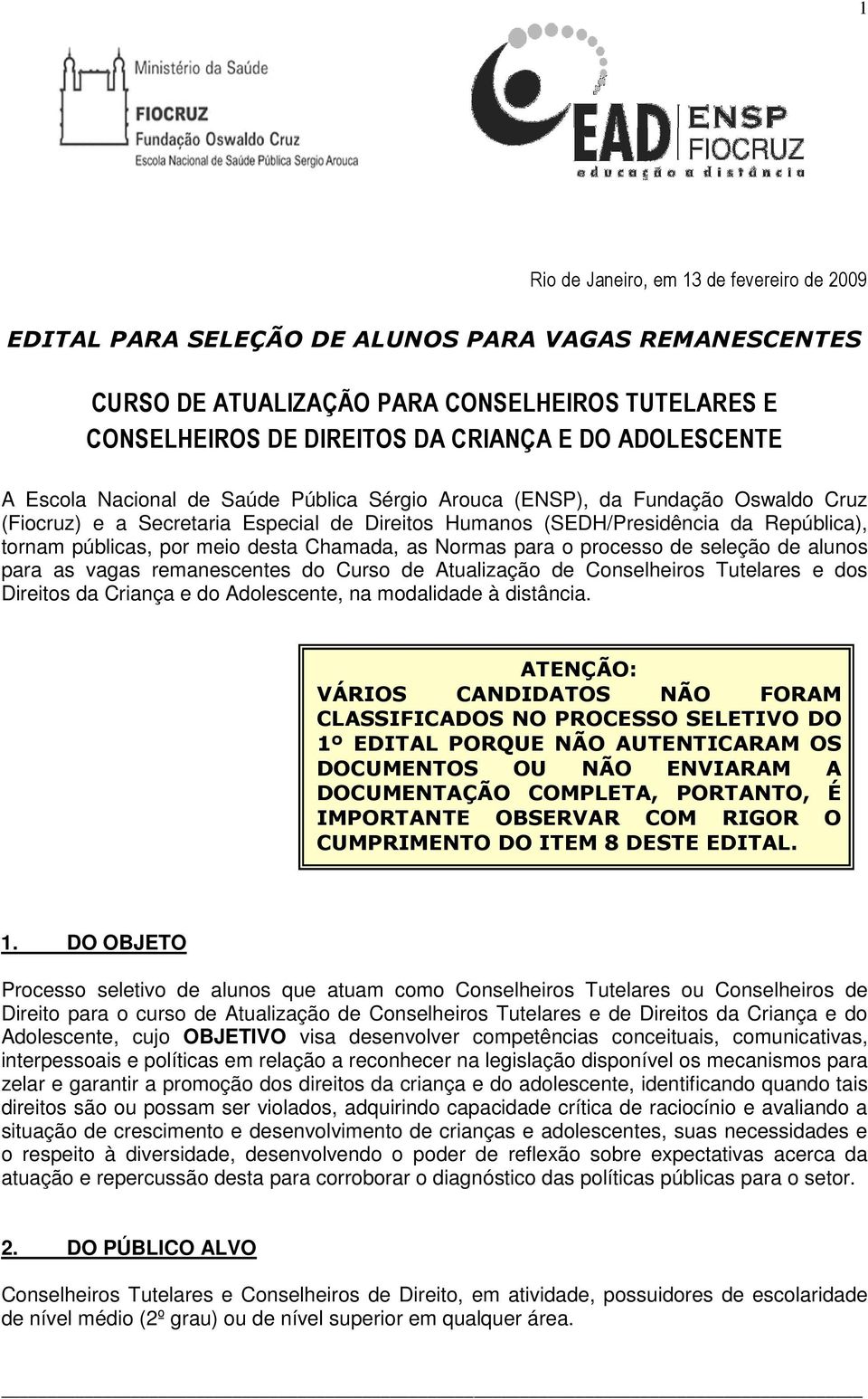 por meio desta Chamada, as Normas para o processo de seleção de alunos para as vagas remanescentes do Curso de Atualização de Conselheiros Tutelares e dos Direitos da Criança e do Adolescente, na