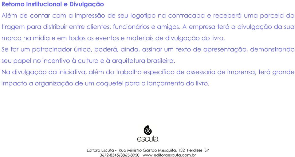Se for um patrocinador único, poderá, ainda, assinar um texto de apresentação, demonstrando seu papel no incentivo à cultura e à arquitetura brasileira.
