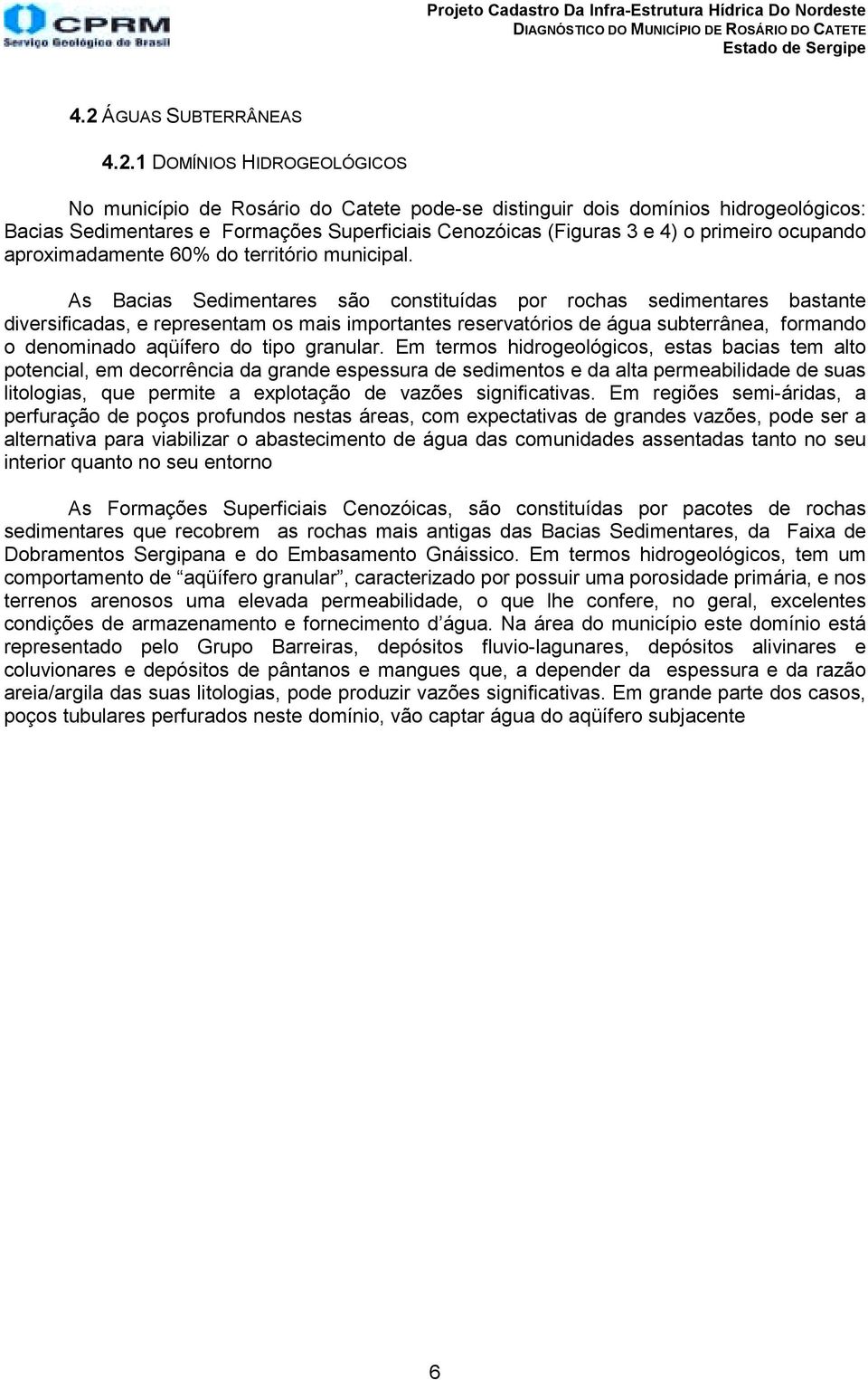 1 DOMÍNOS HDROGEOLÓGCOS No município de Rosário do Catete pode-se distinguir dois domínios hidrogeológicos: Bacias Sedimentares e Formações Superficiais Cenozóicas (Figuras 3 e 4) o primeiro ocupando