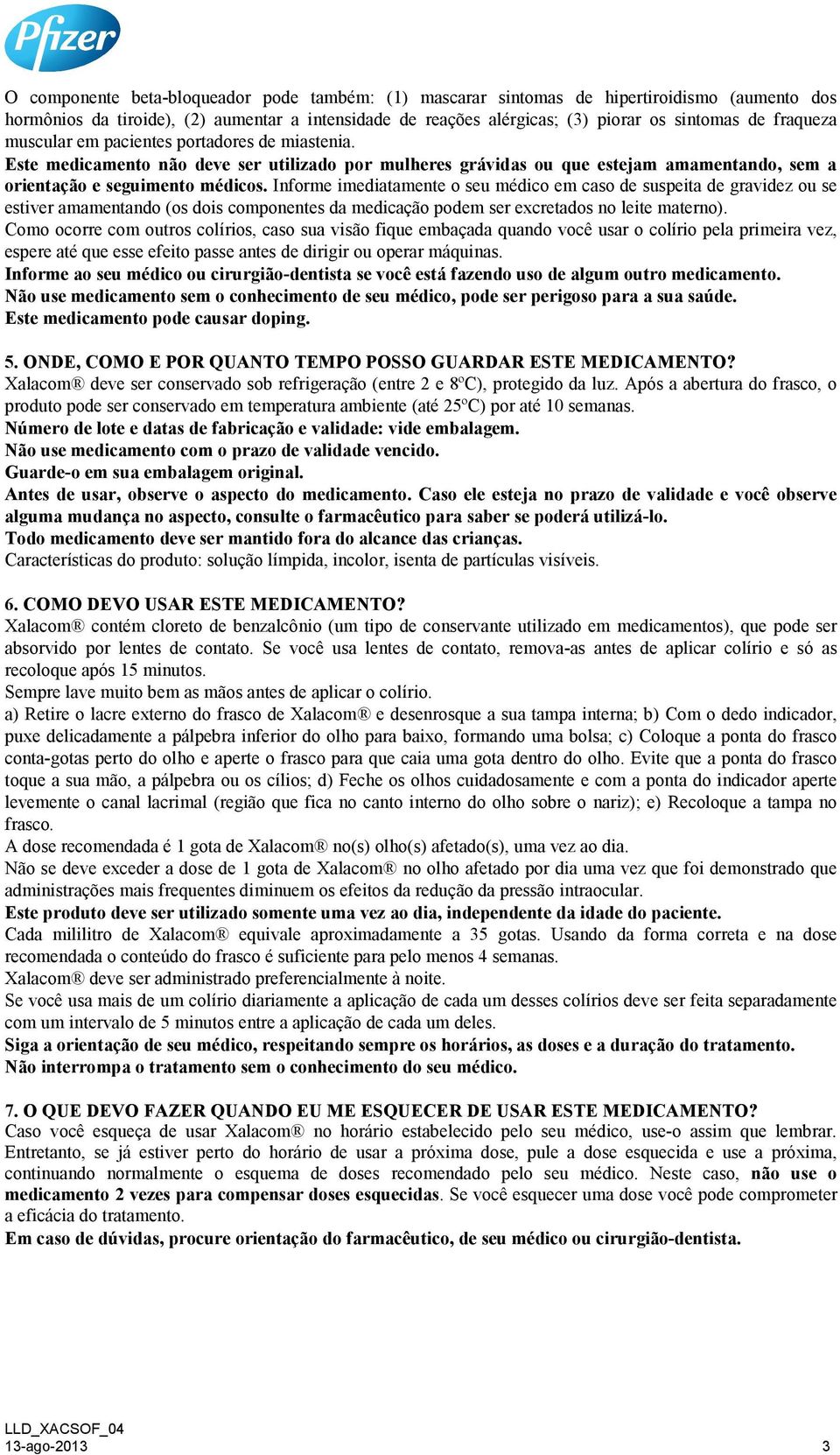 Informe imediatamente o seu médico em caso de suspeita de gravidez ou se estiver amamentando (os dois componentes da medicação podem ser excretados no leite materno).