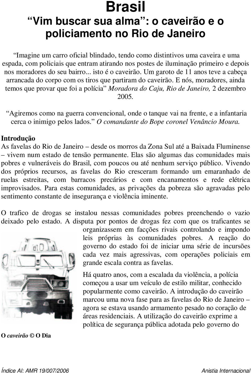 E nós, moradores, ainda temos que provar que foi a polícia Moradora do Caju, Rio de Janeiro, 2 dezembro 2005.