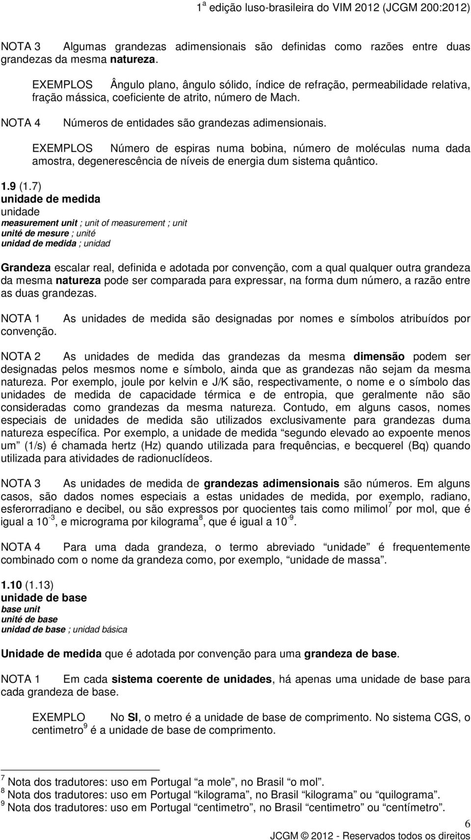 EXEMPLOS Número de espiras numa bobina, número de moléculas numa dada amostra, degenerescência de níveis de energia dum sistema quântico. 1.9 (1.