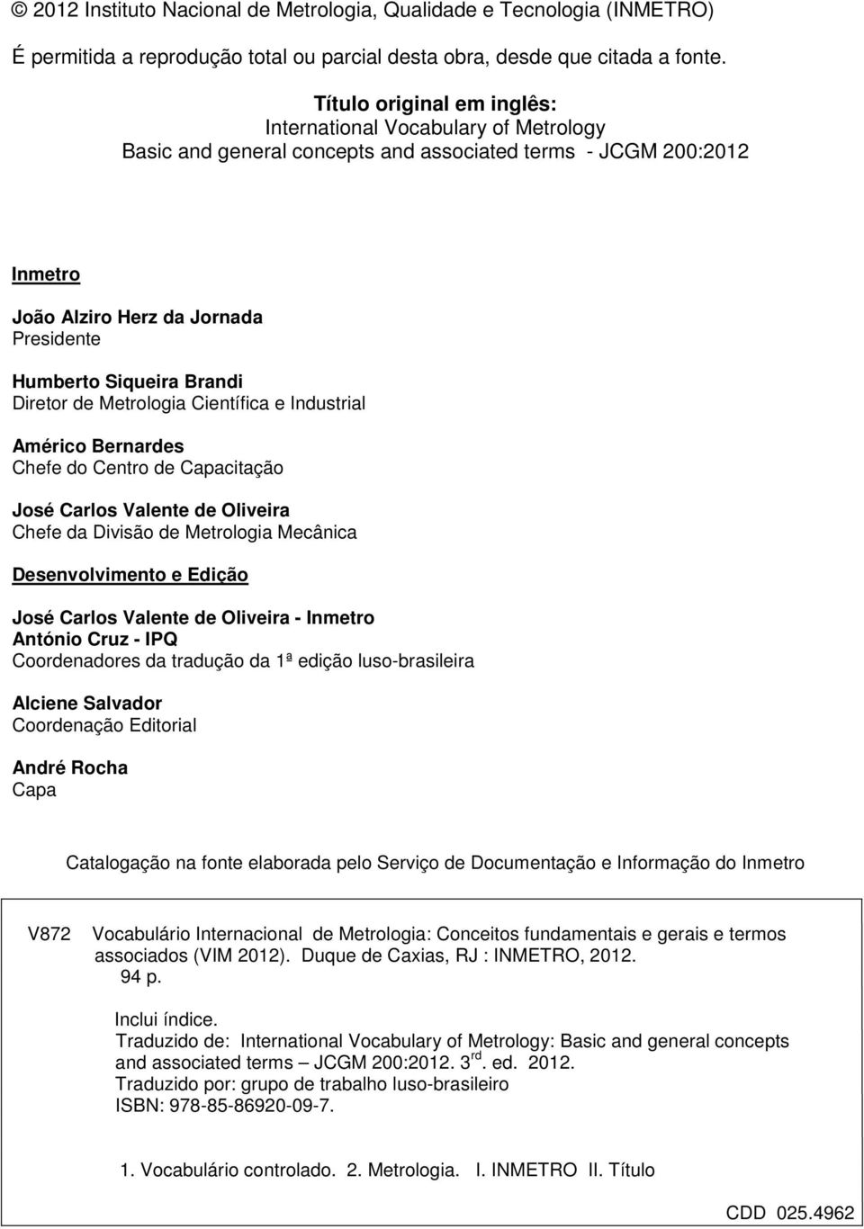 Brandi Diretor de Metrologia Científica e Industrial Américo Bernardes Chefe do Centro de Capacitação José Carlos Valente de Oliveira Chefe da Divisão de Metrologia Mecânica Desenvolvimento e Edição