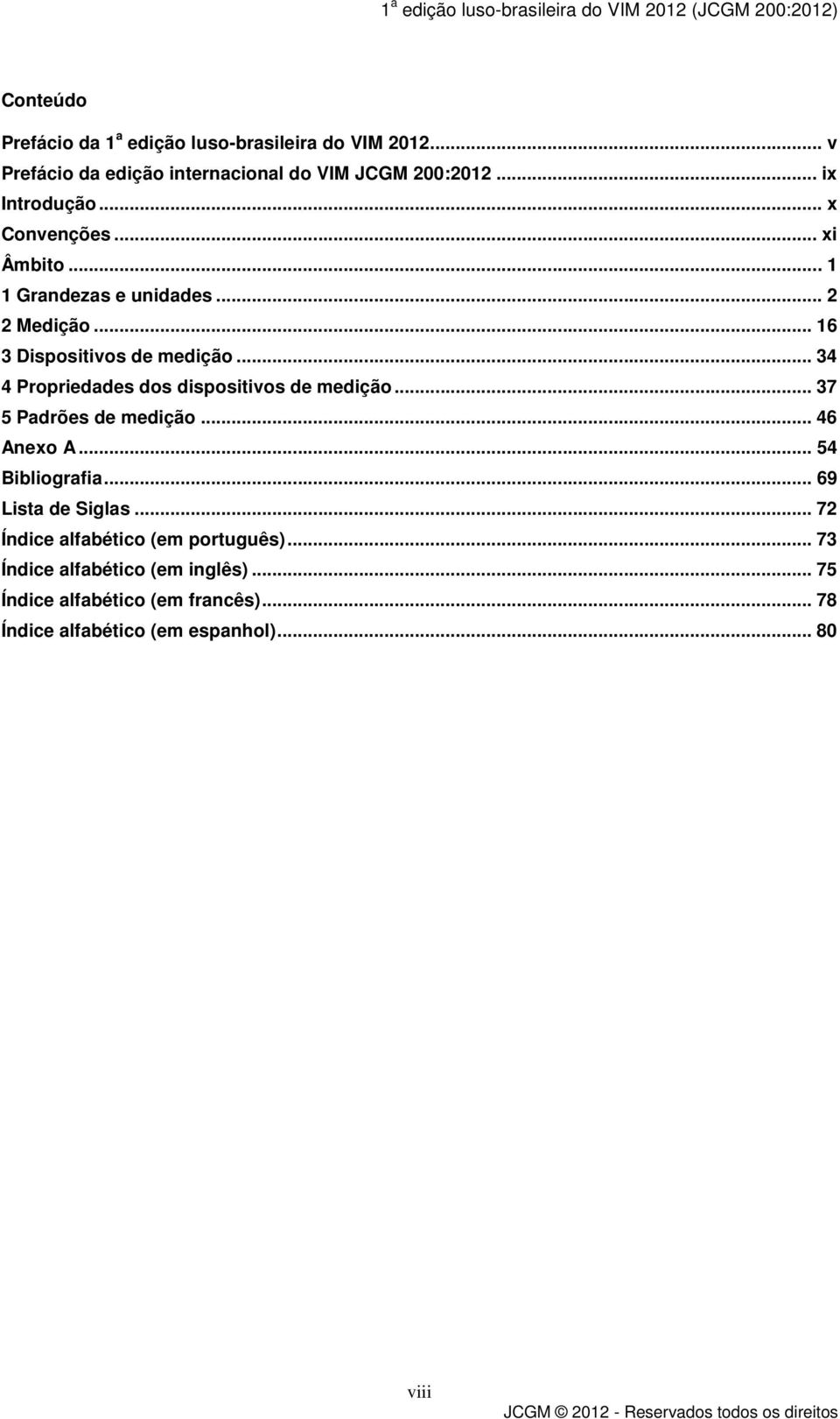 .. 34 4 Propriedades dos dispositivos de medição... 37 5 Padrões de medição... 46 Anexo A... 54 Bibliografia... 69 Lista de Siglas.