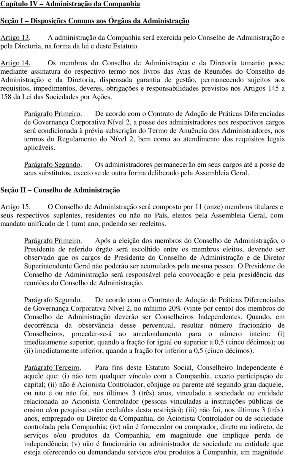 Os membros do Conselho de Administração e da Diretoria tomarão posse mediante assinatura do respectivo termo nos livros das Atas de Reuniões do Conselho de Administração e da Diretoria, dispensada