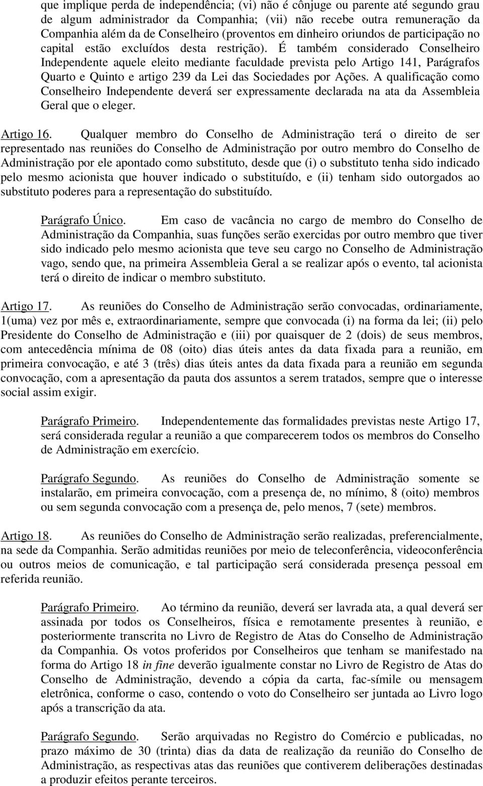 É também considerado Conselheiro Independente aquele eleito mediante faculdade prevista pelo Artigo 141, Parágrafos Quarto e Quinto e artigo 239 da Lei das Sociedades por Ações.