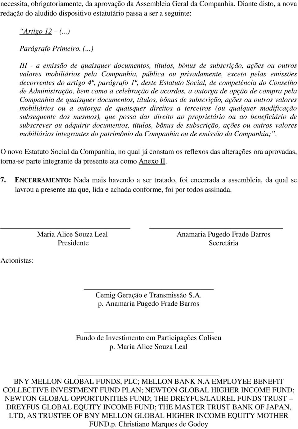 4º, parágrafo 1º, deste Estatuto Social, de competência do Conselho de Administração, bem como a celebração de acordos, a outorga de opção de compra pela Companhia de quaisquer documentos, títulos,