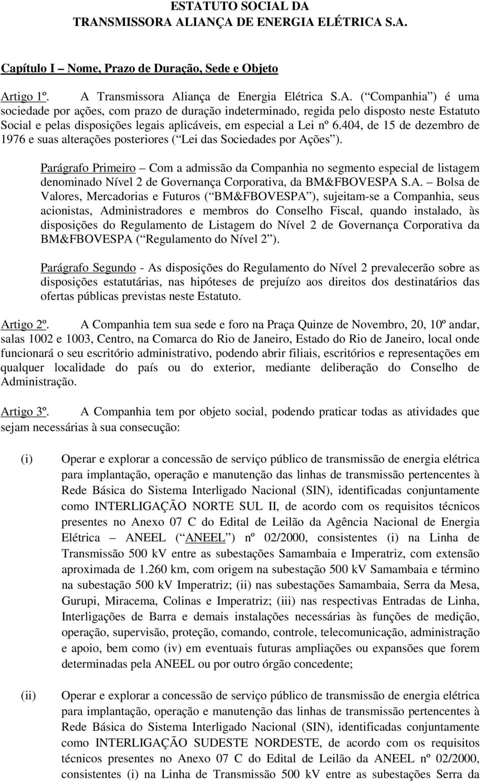 Parágrafo Primeiro Com a admissão da Companhia no segmento especial de listagem denominado Nível 2 de Governança Corporativa, da BM&FBOVESPA 