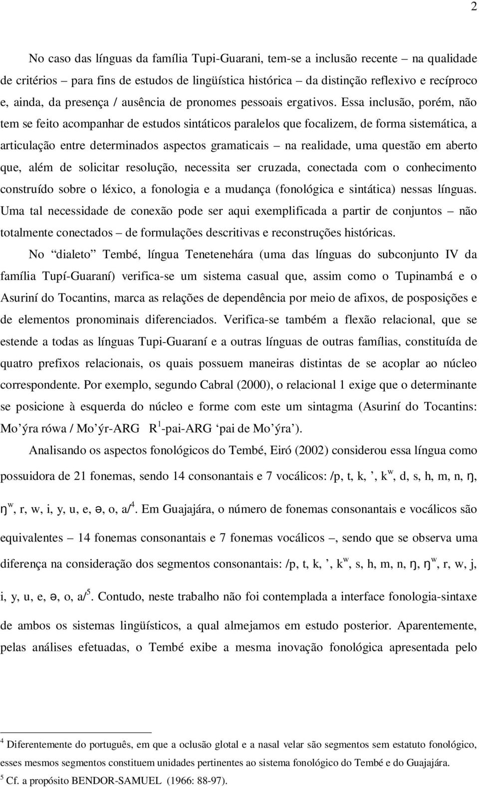 Essa inclusão, porém, não tem se feito acompanhar de estudos sintáticos paralelos que focalizem, de forma sistemática, a articulação entre determinados aspectos gramaticais na realidade, uma questão