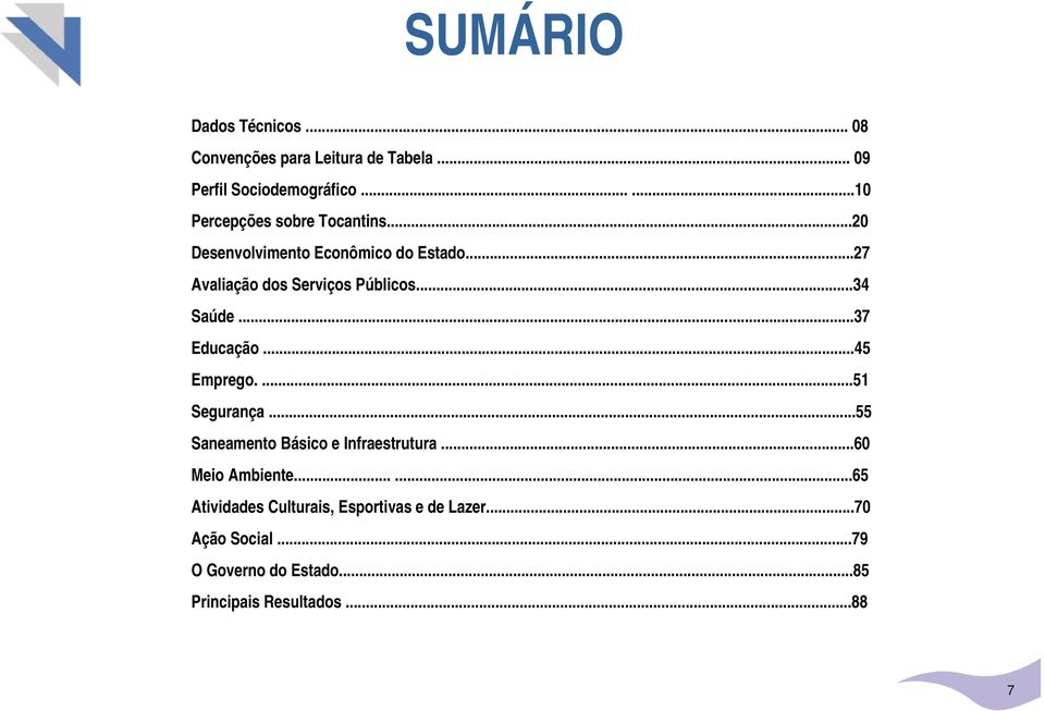 ..34 Saúde...37 Educação...45 Emprego....51 Segurança...55 Saneamento Básico e Infraestrutura...60 Meio Ambiente.