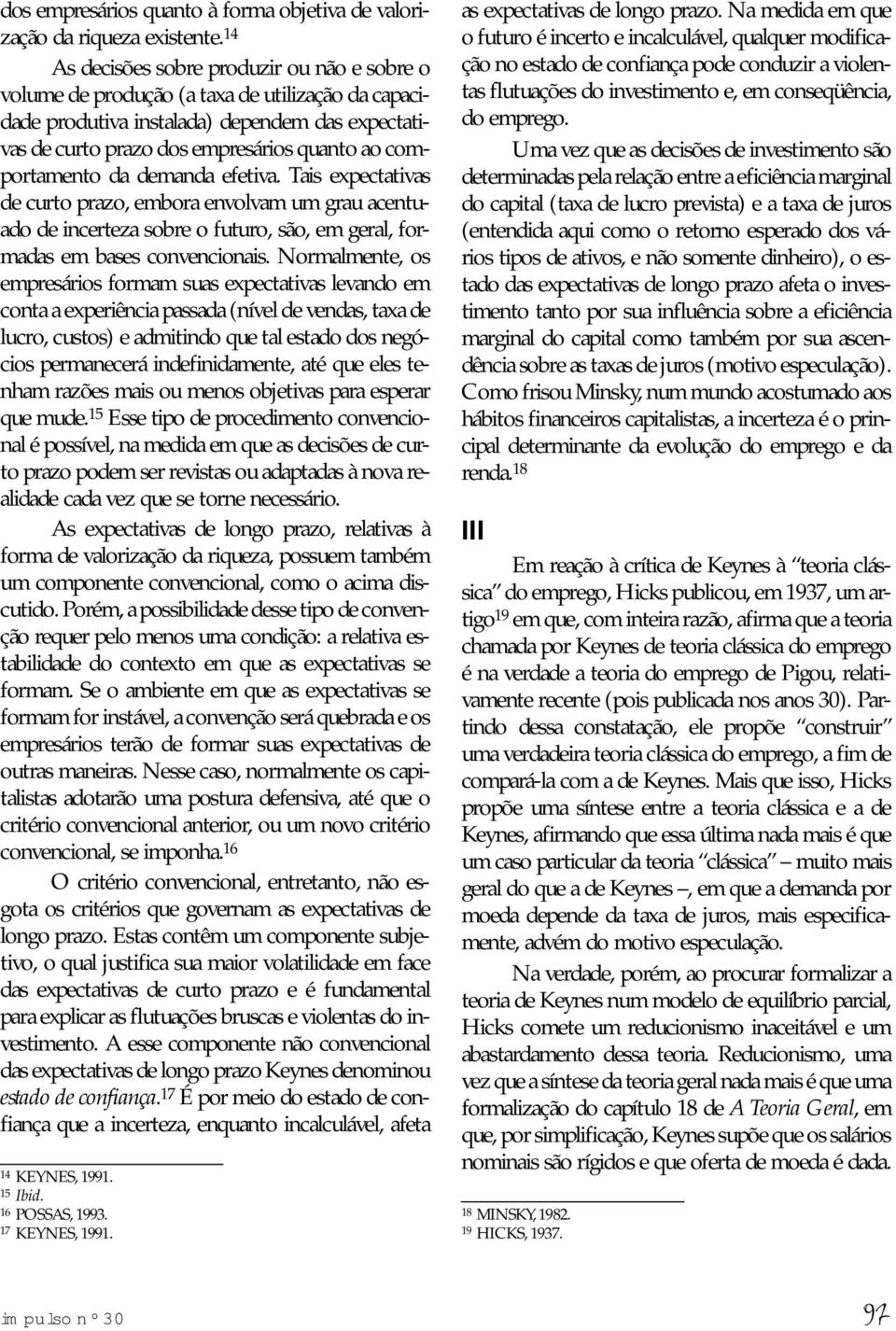 comportamento da demanda efetiva. Tais expectativas de curto prazo, embora envolvam um grau acentuado de incerteza sobre o futuro, são, em geral, formadas em bases convencionais.