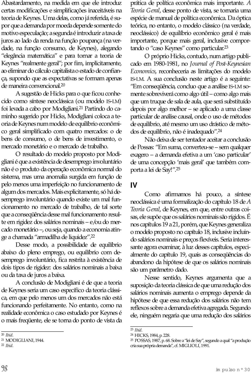 consumo, de Keynes), alegando elegância matemática e para tornar a teoria de Keynes realmente geral ; por fim, implicitamente, ao eliminar do cálculo capitalista o estado de confiança, supondo que as