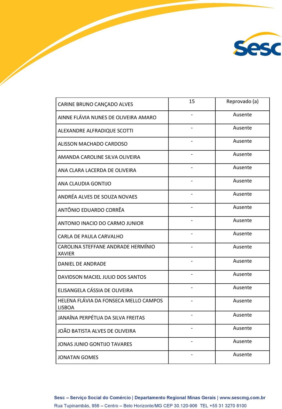 HERMÍNIO XAVIER DANIEL DE ANDRADE DAVIDSON MACIEL JULIO DOS SANTOS ELISANGELA CÁSSIA DE OLIVEIRA HELENA FLÁVIA DA FONSECA MELLO CAMPOS LISBOA JANAÍNA PERPÉTUA DA