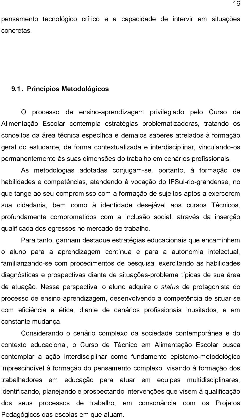 específica e demaios saberes atrelados à formação geral do estudante, de forma contextualizada e interdisciplinar, vinculando-os permanentemente às suas dimensões do trabalho em cenários