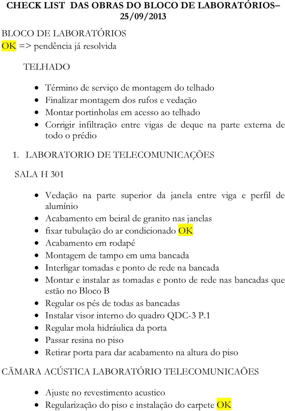 LABORATORIO DE TELECOMUNICAÇÕES SALA H 301 Vedação na parte superior da janela entre viga e perfil de alumínio Acabamento em beiral de granito nas janelas fixar tubulação do ar condicionado OK