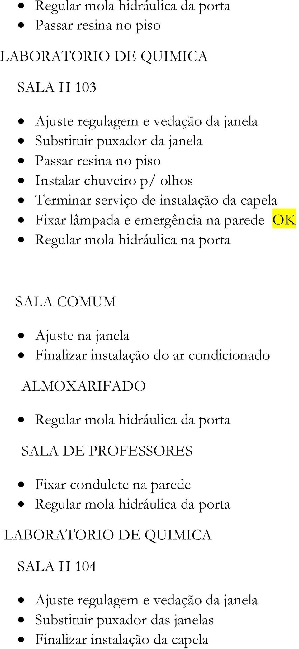 hidráulica na porta SALA COMUM Ajuste na janela Finalizar instalação do ar condicionado ALMOXARIFADO SALA DE PROFESSORES Fixar