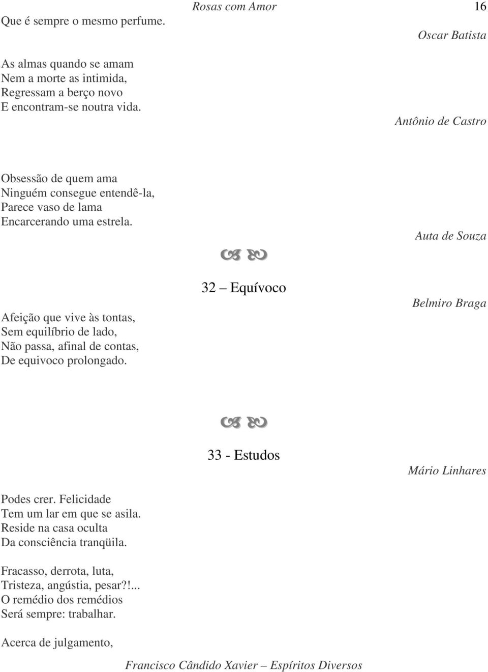 Afeição que vive às tontas, Sem equilíbrio de lado, Não passa, afinal de contas, De equivoco prolongado. 32 Equívoco Auta de Souza Belmiro Braga Podes crer.