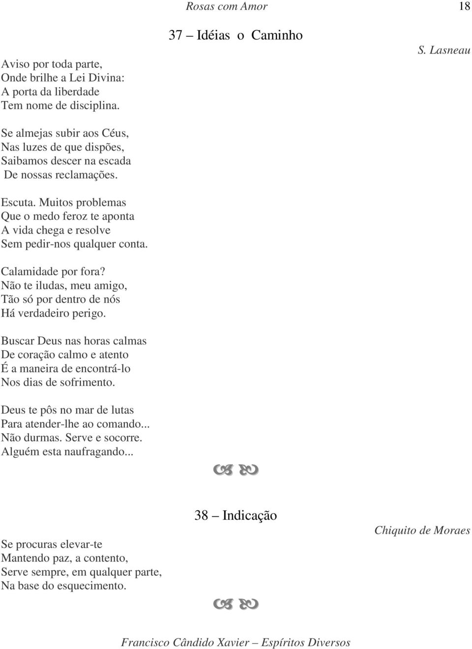 Não te iludas, meu amigo, Tão só por dentro de nós Há verdadeiro perigo. Buscar Deus nas horas calmas De coração calmo e atento É a maneira de encontrá-lo Nos dias de sofrimento.