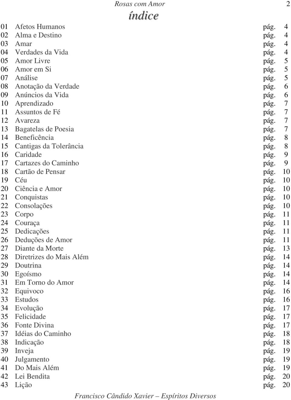 9 17 Cartazes do Caminho pág. 9 18 Cartão de Pensar pág. 10 19 Céu pág. 10 20 Ciência e Amor pág. 10 21 Conquistas pág. 10 22 Consolações pág. 10 23 Corpo pág. 11 24 Couraça pág. 11 25 Dedicações pág.