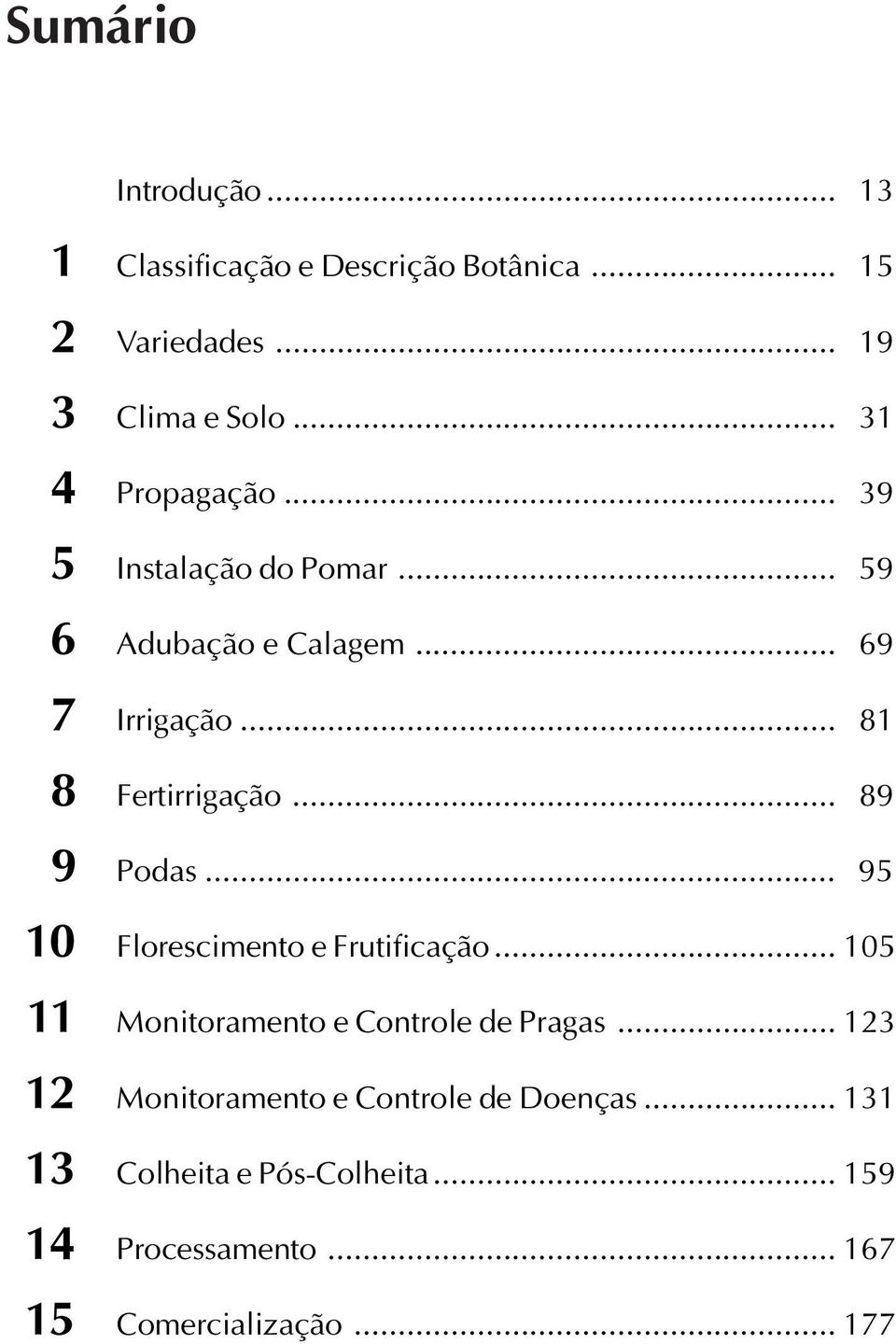 .. 81 Fertirrigação... 89 Podas... 95 Florescimento e Frutificação... 105 Monitoramento e Controle de Pragas.