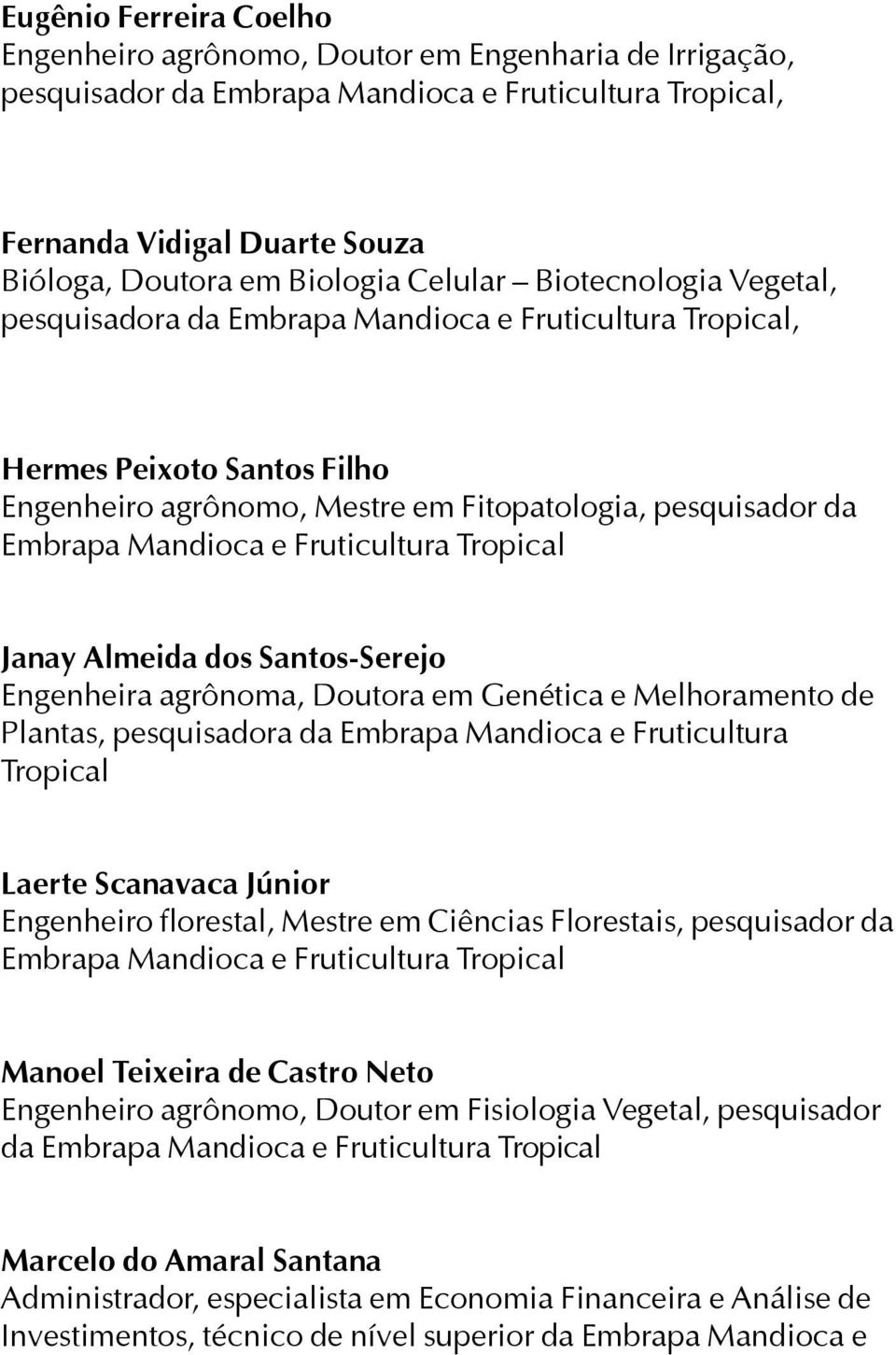 Fruticultura Tropical Janay Almeida dos Santos-Serejo Engenheira agrônoma, Doutora em Genética e Melhoramento de Plantas, pesquisadora da Embrapa Mandioca e Fruticultura Tropical Laerte Scanavaca