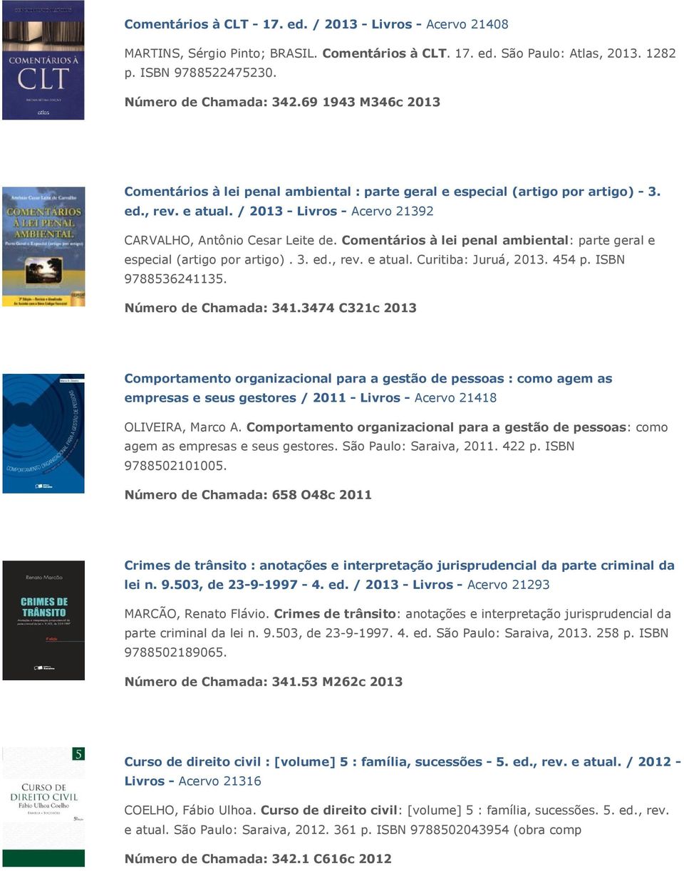 Comentários à lei penal ambiental: parte geral e especial (artigo por artigo). 3. ed., rev. e atual. Curitiba: Juruá, 2013. 454 p. ISBN 9788536241135. Número de Chamada: 341.