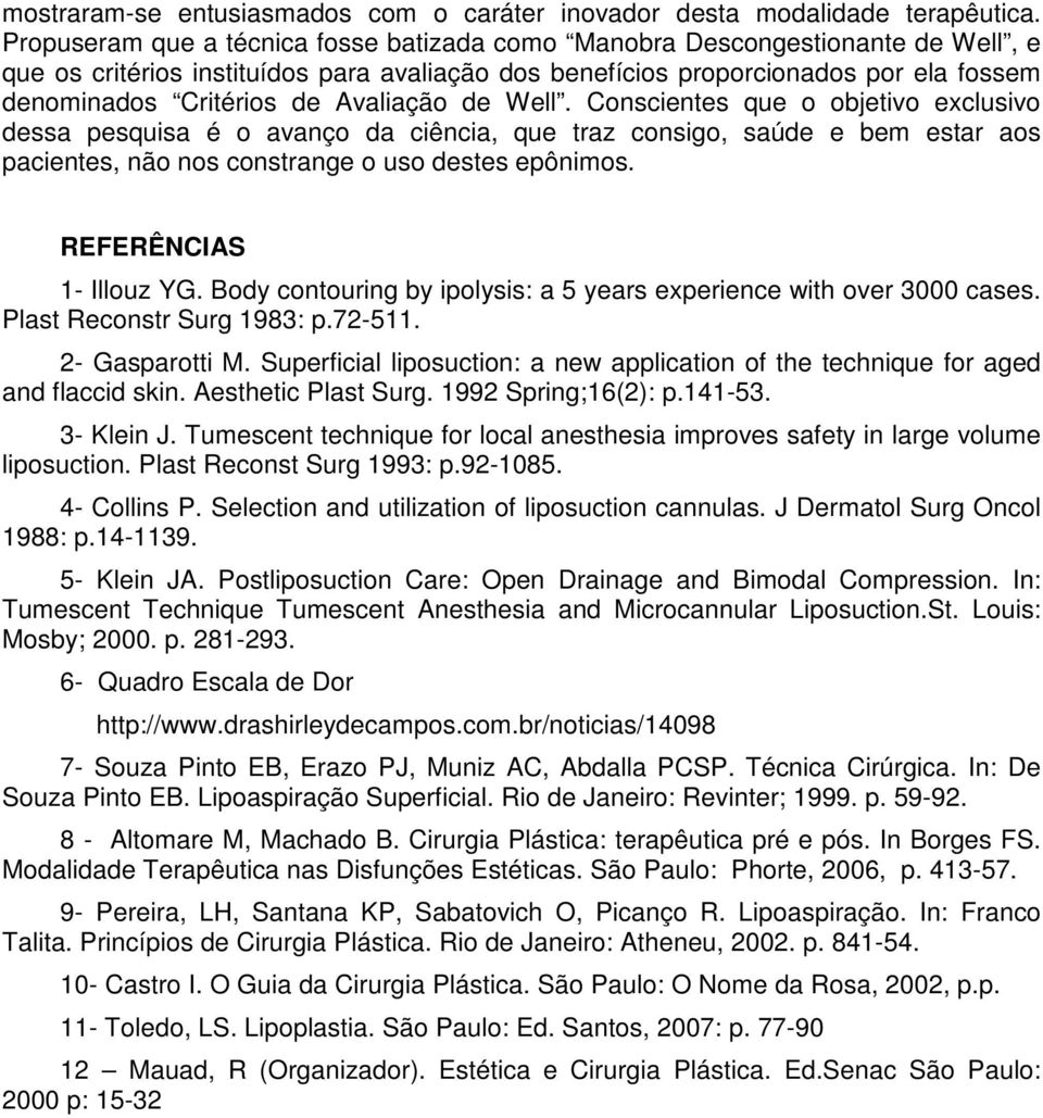 Avaliação de Well. Conscientes que o objetivo exclusivo dessa pesquisa é o avanço da ciência, que traz consigo, saúde e bem estar aos pacientes, não nos constrange o uso destes epônimos.