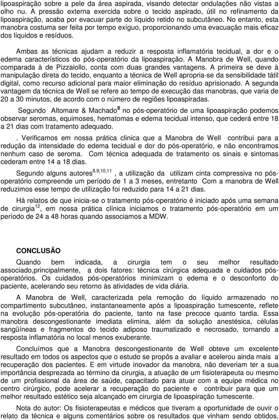 No entanto, esta manobra costuma ser feita por tempo exíguo, proporcionando uma evacuação mais eficaz dos líquidos e resíduos.