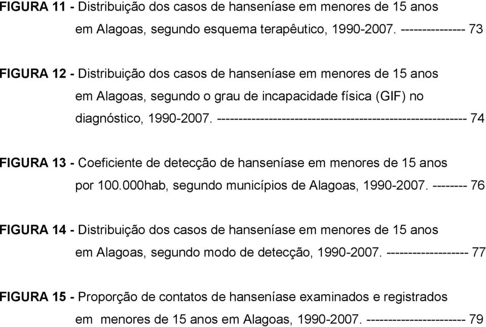 ---------------------------------------------------------- 74 FIGURA 13 - Coeficiente de detecção de hanseníase em menores de 15 anos por 100.000hab, segundo municípios de Alagoas, 1990-2007.