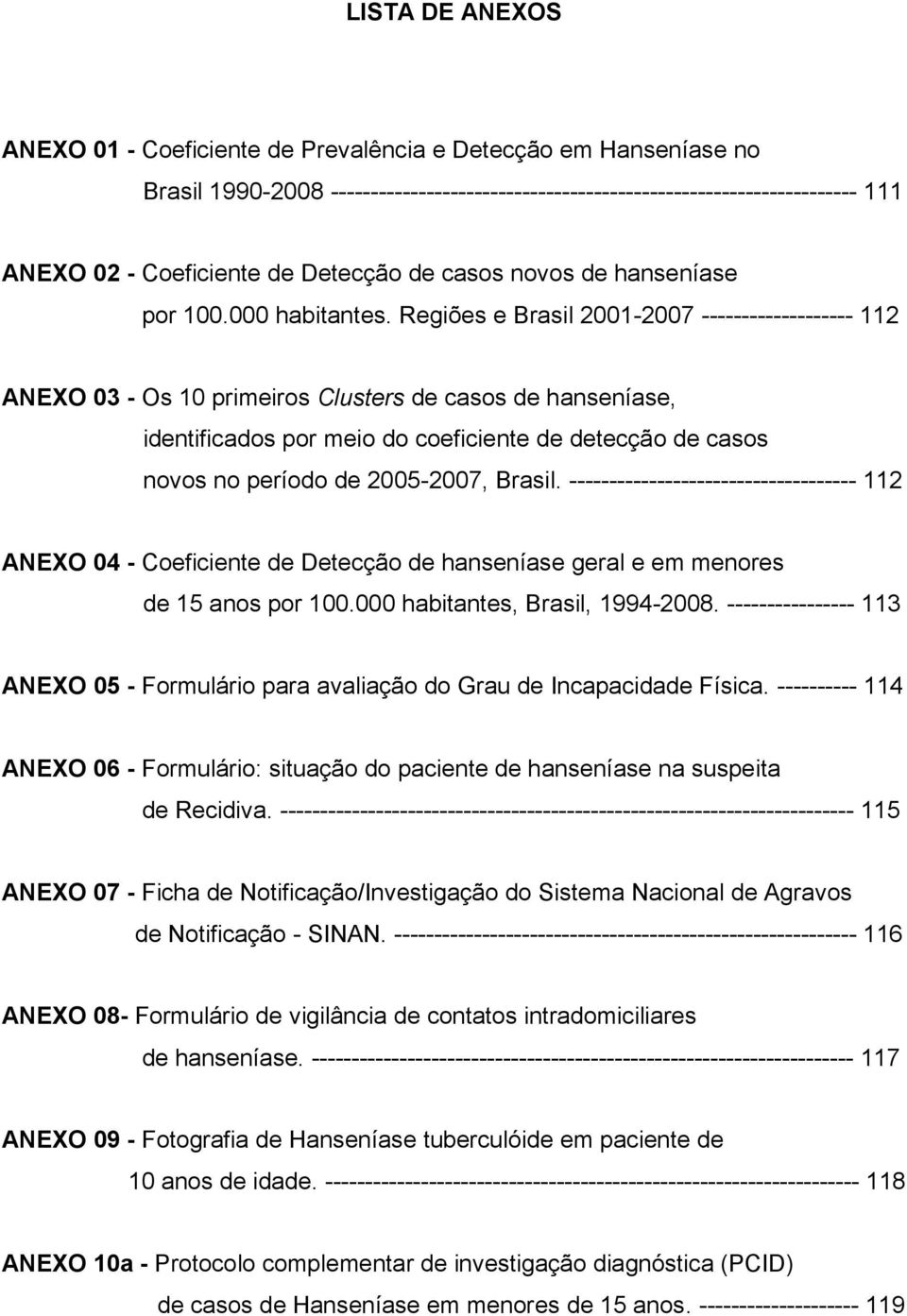 Regiões e Brasil 2001-2007 ------------------- 112 ANEXO 03 - Os 10 primeiros Clusters de casos de hanseníase, identificados por meio do coeficiente de detecção de casos novos no período de