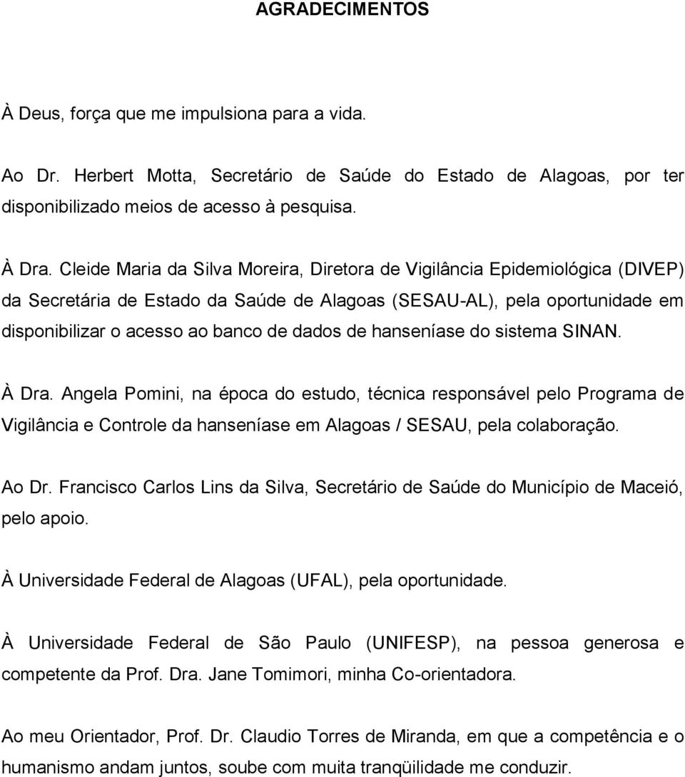 hanseníase do sistema SINAN. À Dra. Angela Pomini, na época do estudo, técnica responsável pelo Programa de Vigilância e Controle da hanseníase em Alagoas / SESAU, pela colaboração. Ao Dr.