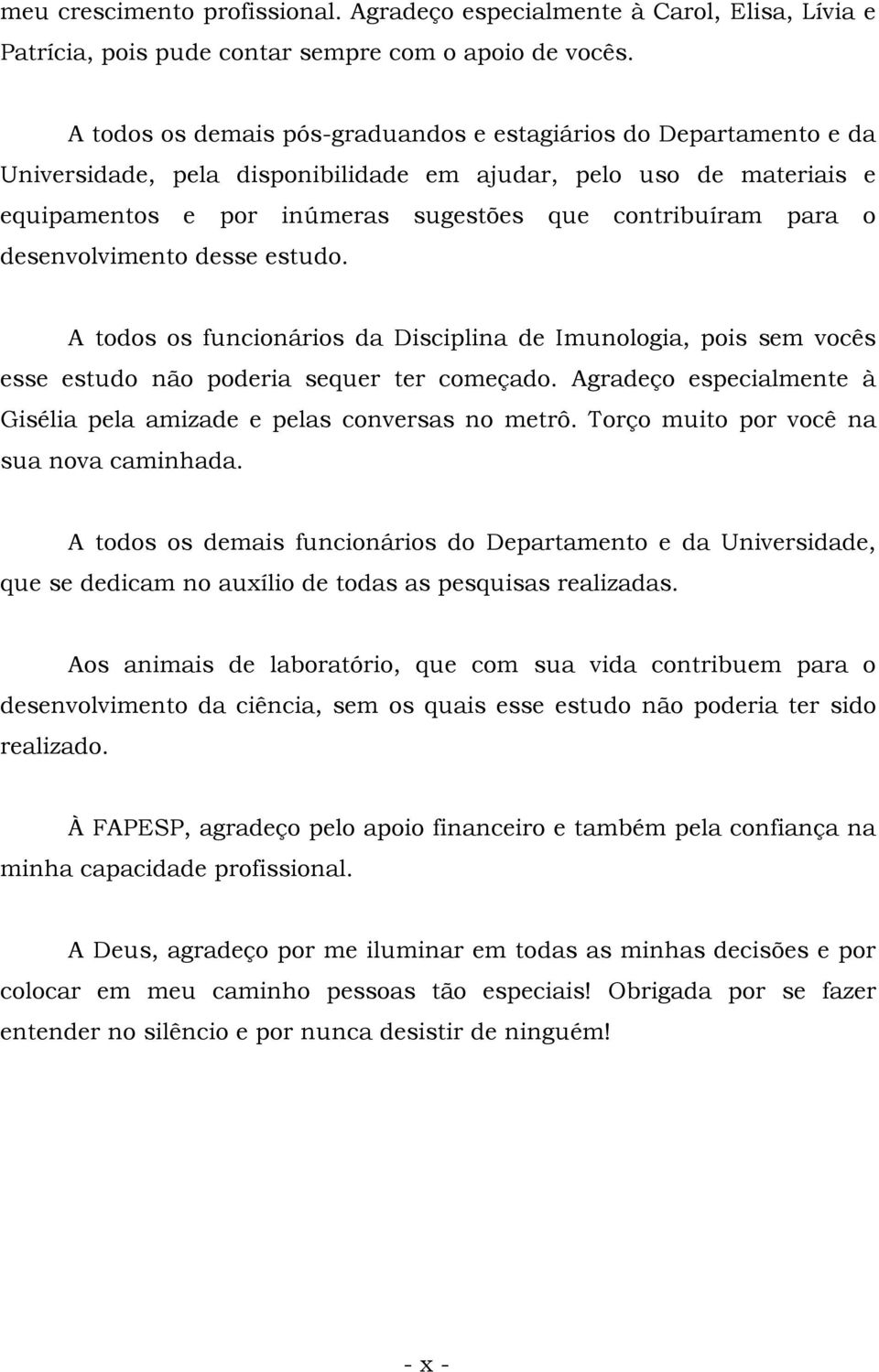 desenvolvimento desse estudo. A todos os funcionários da Disciplina de Imunologia, pois sem vocês esse estudo não poderia sequer ter começado.