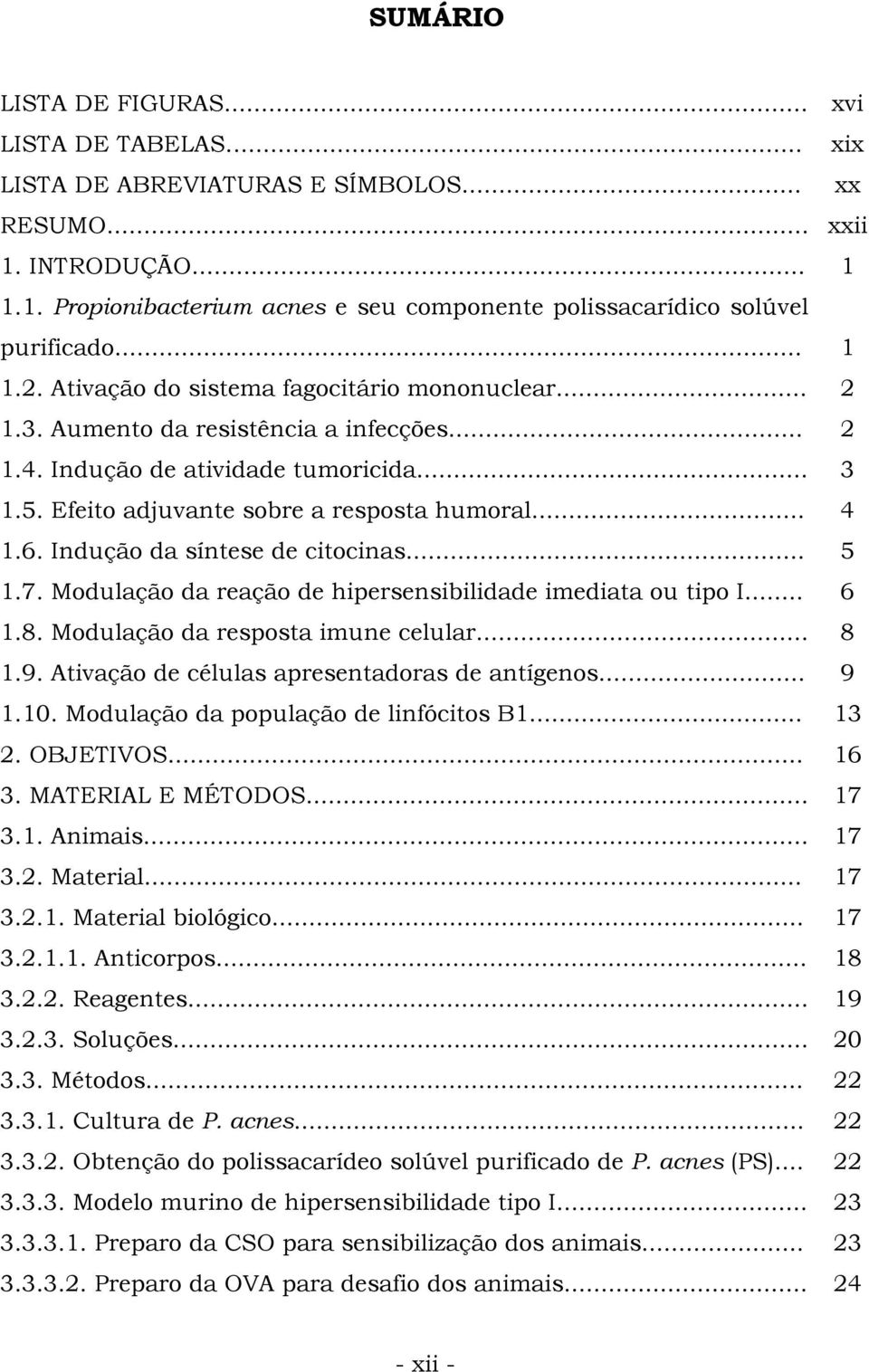 6. Indução da síntese de citocinas... 5 1.7. Modulação da reação de hipersensibilidade imediata ou tipo I... 6 1.8. Modulação da resposta imune celular... 8 1.9.