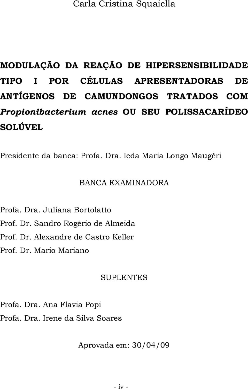 Ieda Maria Longo Maugéri BANCA EXAMINADORA Profa. Dra. Juliana Bortolatto Prof. Dr. Sandro Rogério de Almeida Prof. Dr. Alexandre de Castro Keller Prof.