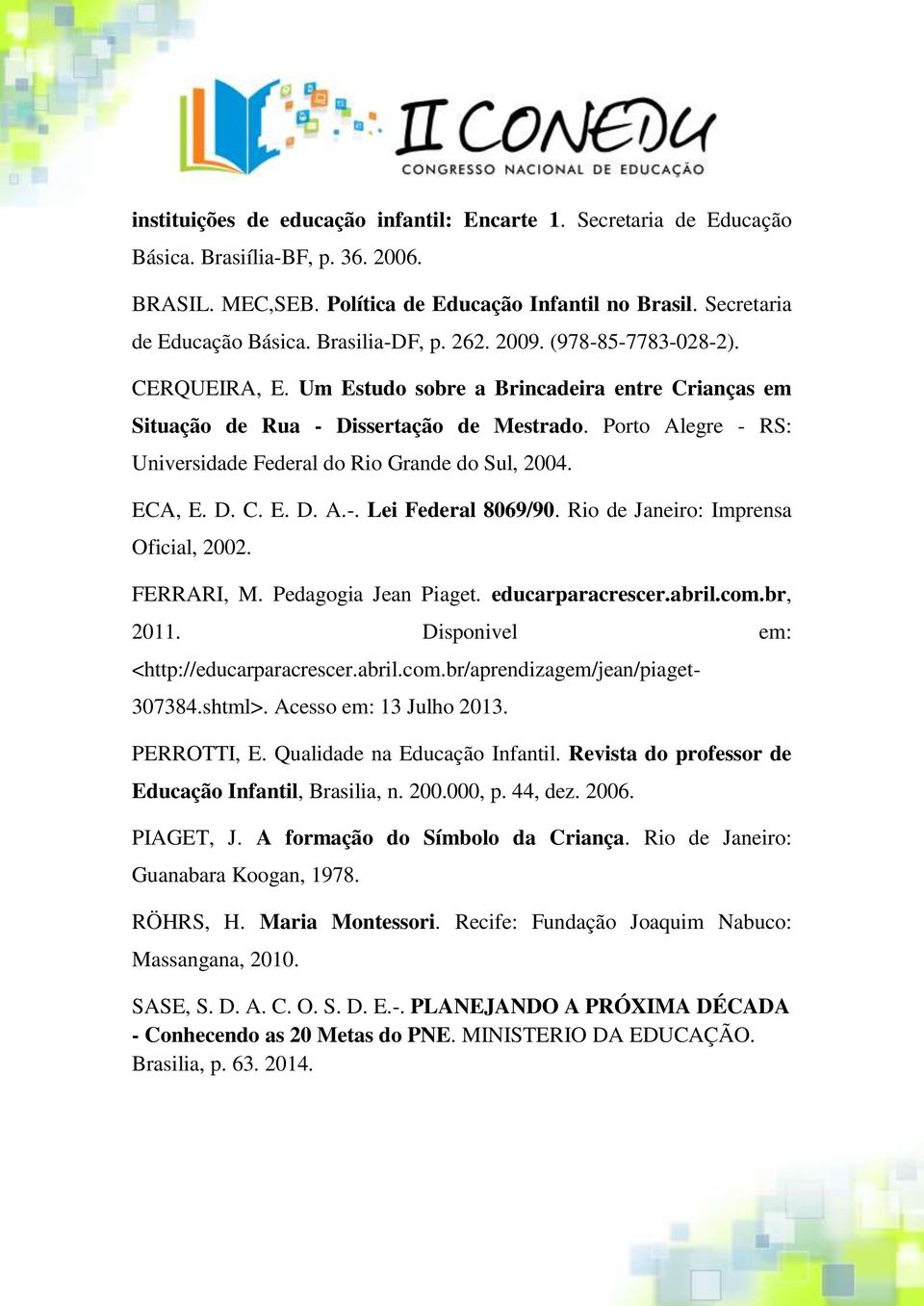 Porto Alegre - RS: Universidade Federal do Rio Grande do Sul, 2004. ECA, E. D. C. E. D. A.-. Lei Federal 8069/90. Rio de Janeiro: Imprensa Oficial, 2002. FERRARI, M. Pedagogia Jean Piaget.