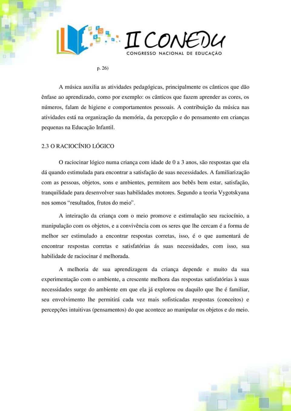 3 O RACIOCÍNIO LÓGICO O raciocinar lógico numa criança com idade de 0 a 3 anos, são respostas que ela dá quando estimulada para encontrar a satisfação de suas necessidades.