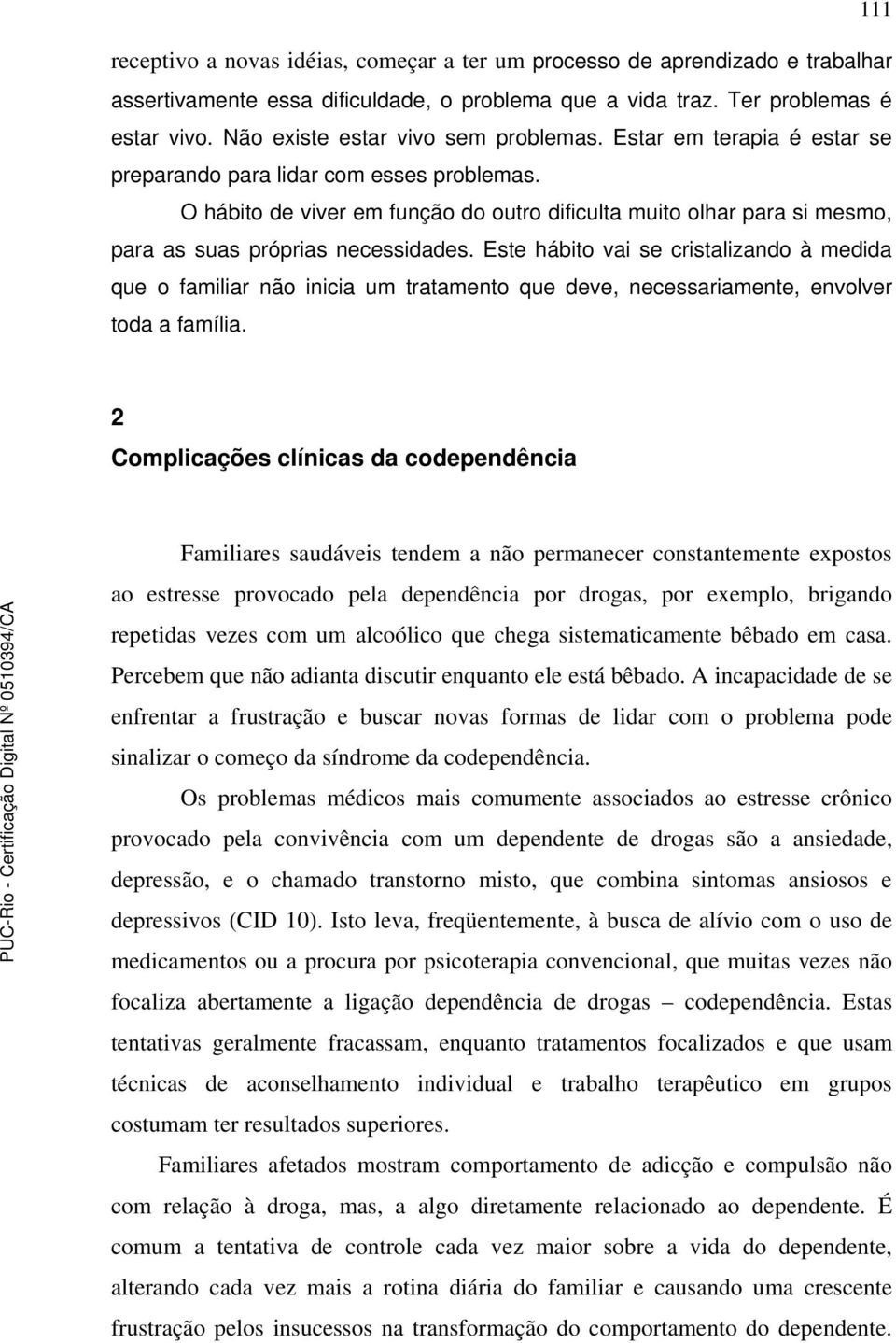 O hábito de viver em função do outro dificulta muito olhar para si mesmo, para as suas próprias necessidades.