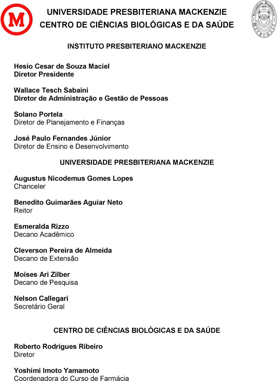 Nicodemus Gomes Lopes Chanceler Benedito Guimarães Aguiar Neto Reitor Esmeralda Rizzo Decano Acadêmico Cleverson Pereira de Almeida Decano de Extensão