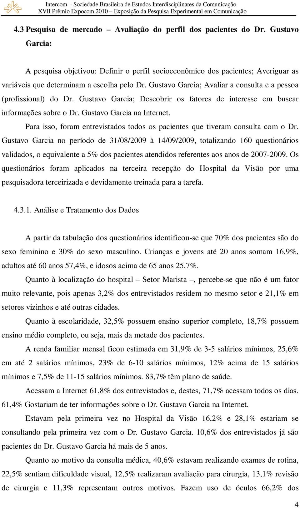 Gustavo Garcia; Avaliar a consulta e a pessoa (profissional) do Dr. Gustavo Garcia; Descobrir os fatores de interesse em buscar informações sobre o Dr. Gustavo Garcia na Internet.