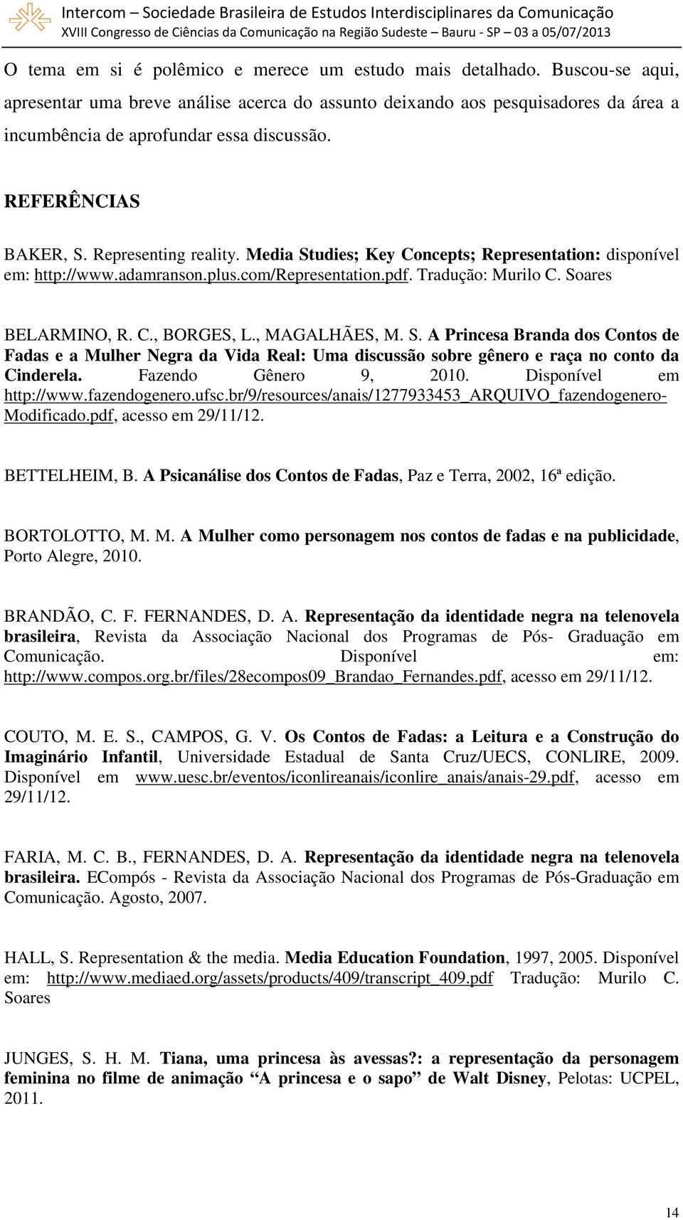 , MAGALHÃES, M. S. A Princesa Branda dos Contos de Fadas e a Mulher Negra da Vida Real: Uma discussão sobre gênero e raça no conto da Cinderela. Fazendo Gênero 9, 2010. Disponível em http://www.