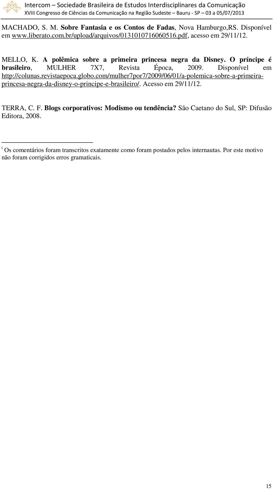 com/mulher7por7/2009/06/01/a-polemica-sobre-a-primeiraprincesa-negra-da-disney-o-principe-e-brasileiro/. Acesso em 29/11/12. TERRA, C. F.