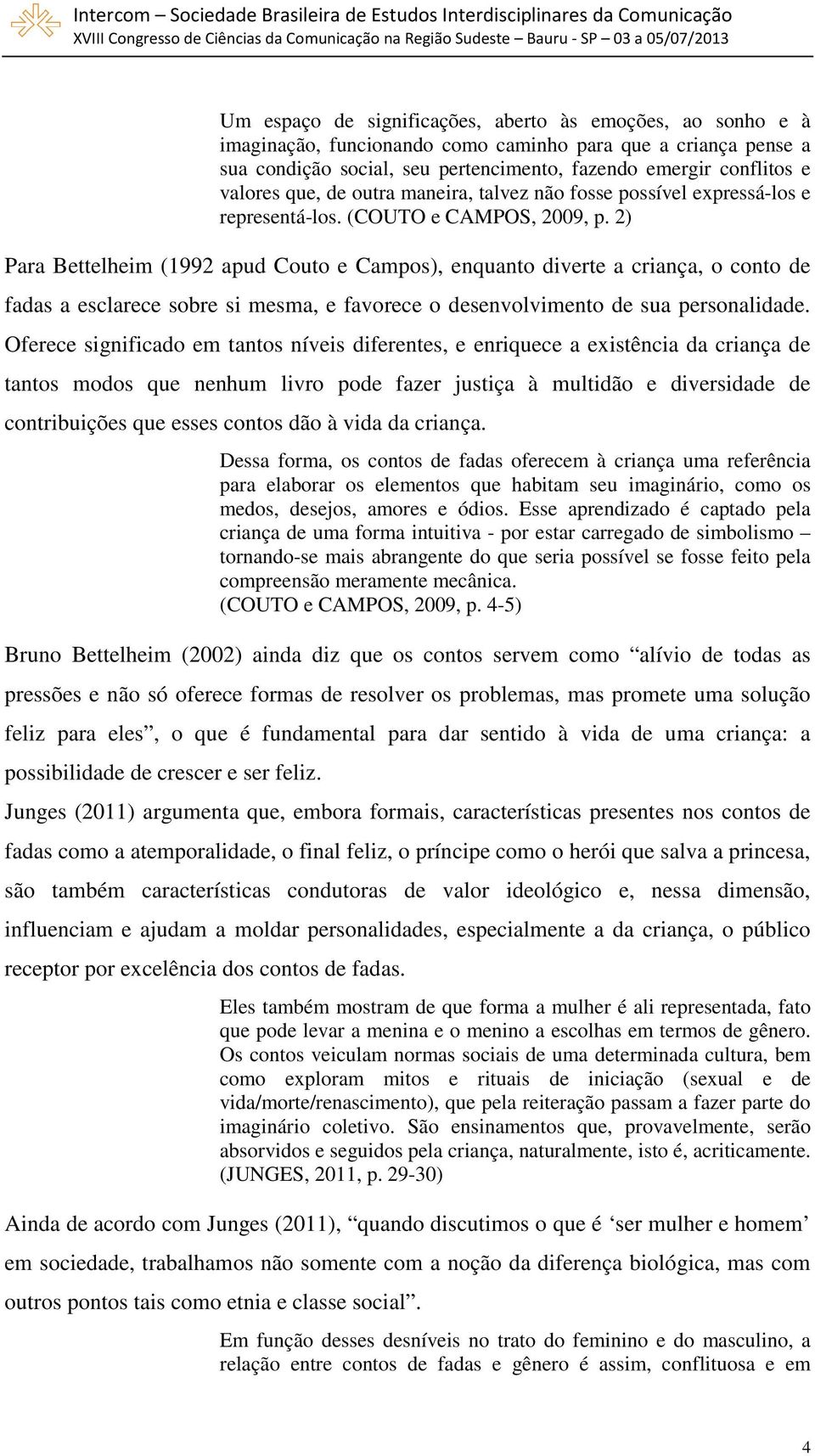 2) Para Bettelheim (1992 apud Couto e Campos), enquanto diverte a criança, o conto de fadas a esclarece sobre si mesma, e favorece o desenvolvimento de sua personalidade.