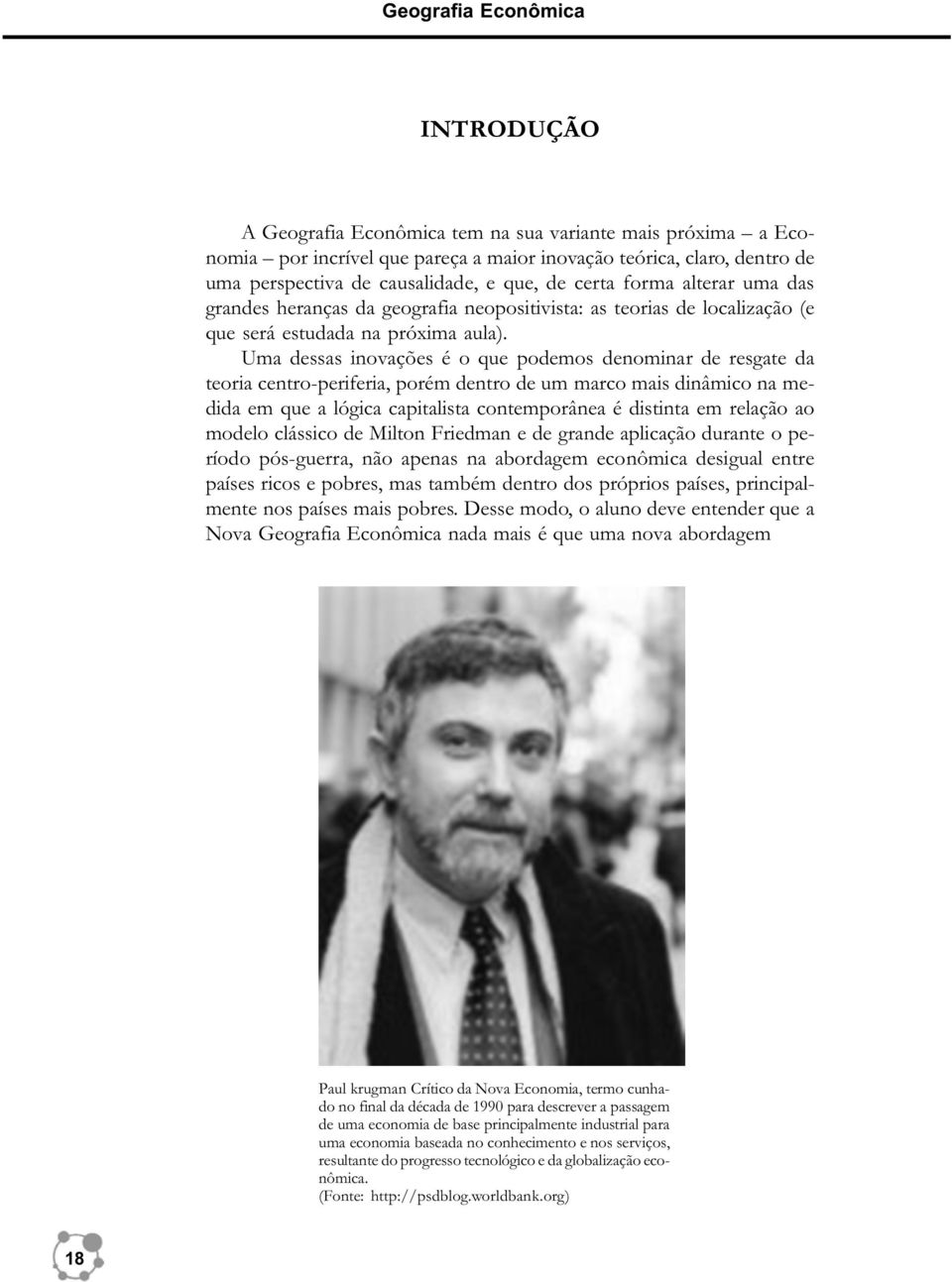 Uma dessas inovações é o que podemos denominar de resgate da teoria centro-periferia, porém dentro de um marco mais dinâmico na medida em que a lógica capitalista contemporânea é distinta em relação