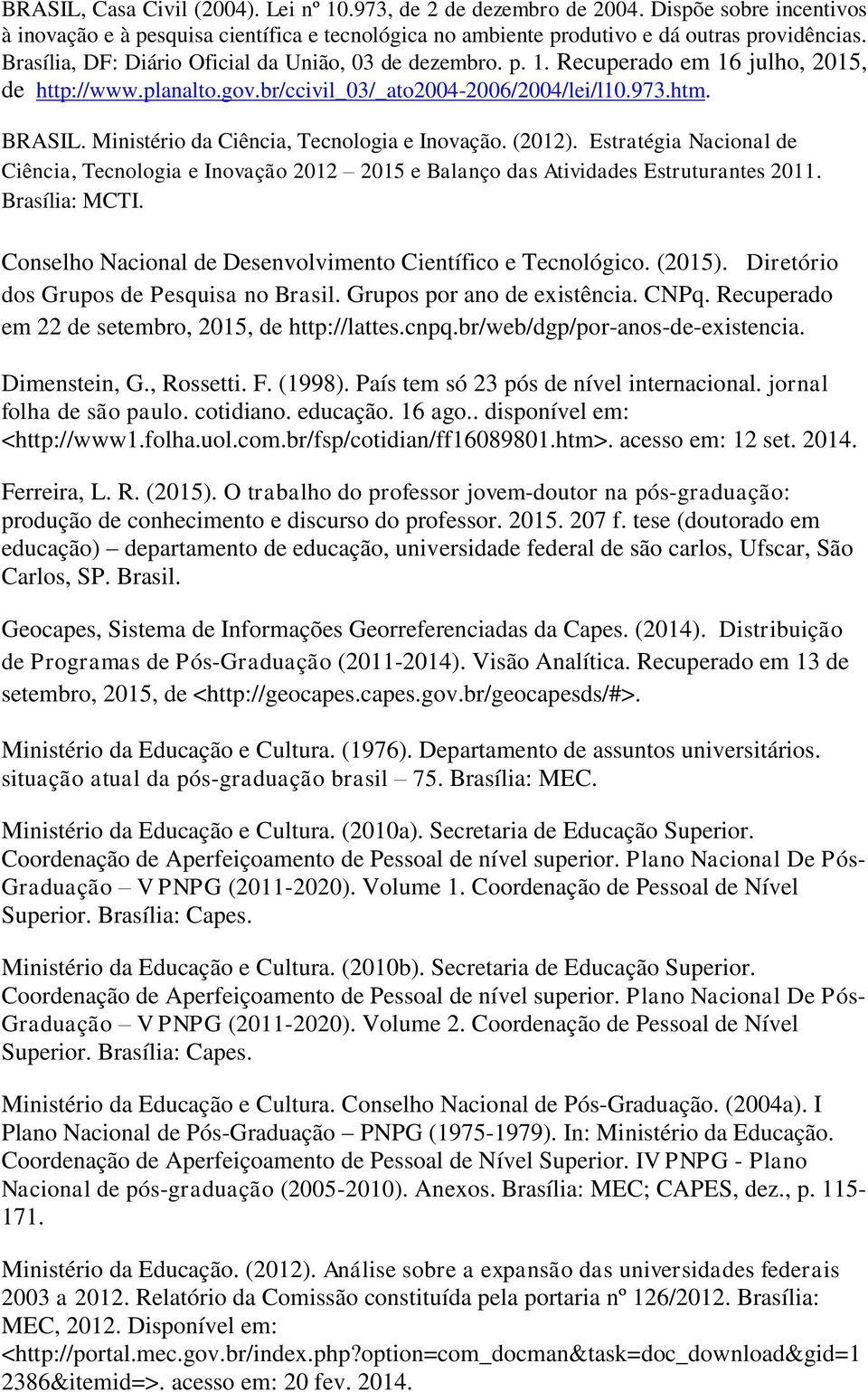 Ministério da Ciência, Tecnologia e Inovação. (2012). Estratégia Nacional de Ciência, Tecnologia e Inovação 2012 2015 e Balanço das Atividades Estruturantes 2011. Brasília: MCTI.